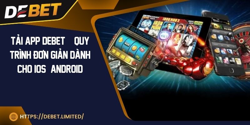 Tải app DEBET | Quy trình đơn giản dành cho iOS & Android